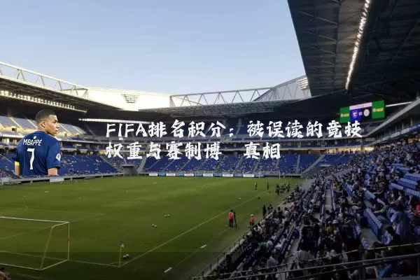 FIFA排名积分：被误读的竞技权重与赛制博弈真相