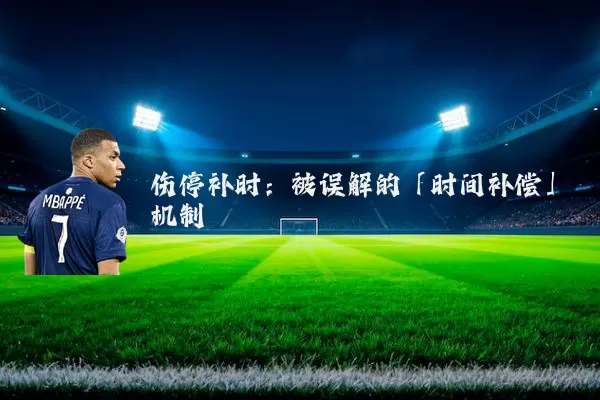 伤停补时：被误解的「时间补偿」机制