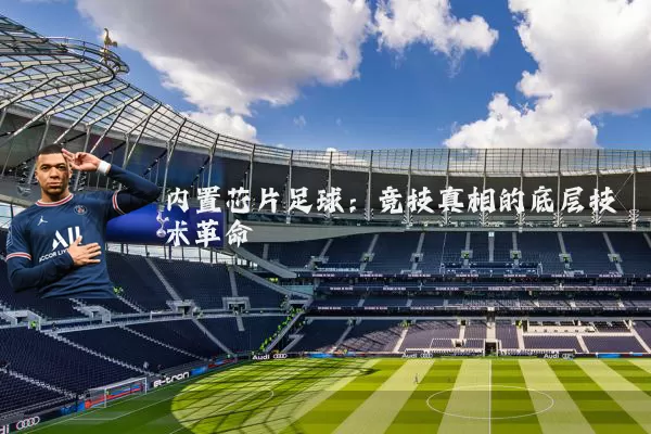 内置芯片足球：竞技真相的底层技术革命