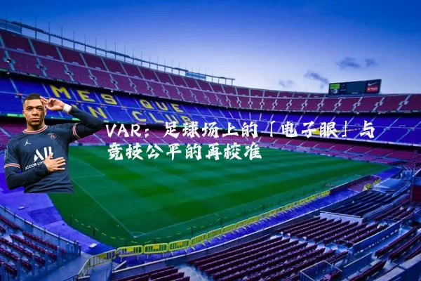 VAR：足球场上的「电子眼」与竞技公平的再校准