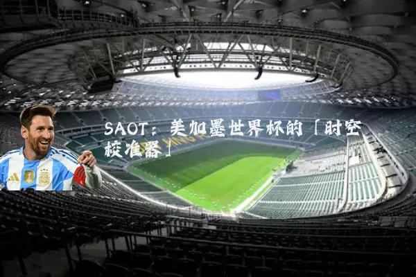 SAOT：美加墨世界杯的「时空校准器」