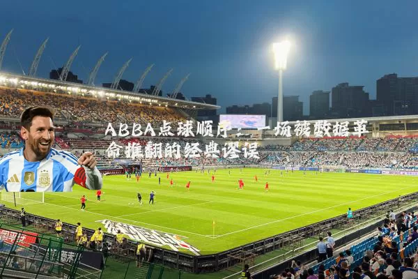 ABBA点球顺序:一场被数据革命推翻的经典谬误