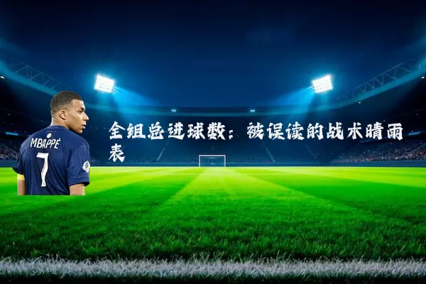 全组总进球数：被误读的战术晴雨表