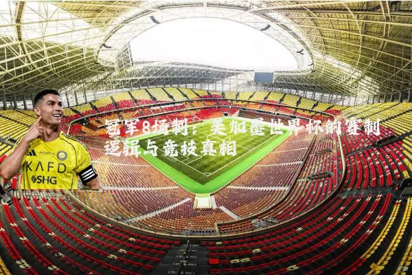 冠军8场制：美加墨世界杯的赛制逻辑与竞技真相