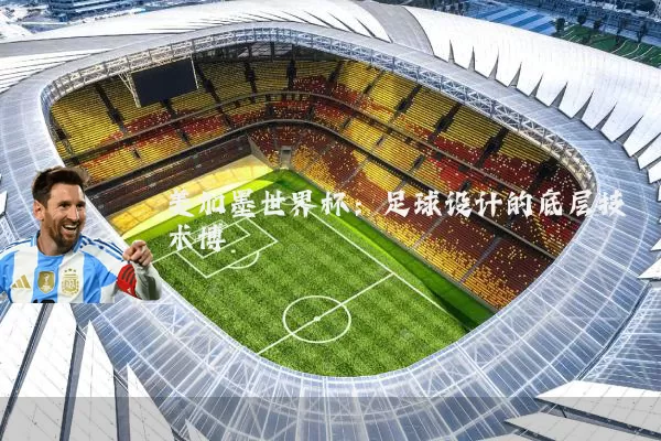 美加墨世界杯:足球设计的底层技术博弈